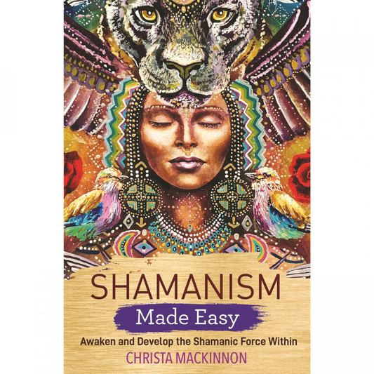 Shamanism Made Easy - Awaken and Develop the Shamanic Force Within by Christa Mackinnon